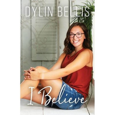 I Believe - by  Dylin Bellis (Paperback)