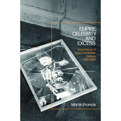 Empire, Celebrity and Excess - by  Martin Francis (Hardcover)
