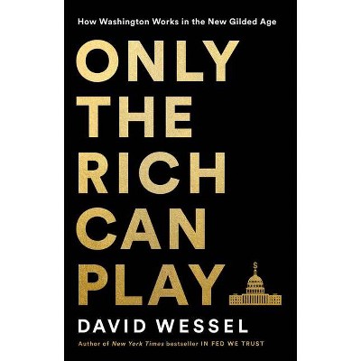 Only the Rich Can Play - by  David Wessel (Hardcover)