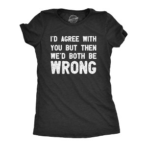 Womens Id Agree With You But Then Wed Both Be Wrong T Shirt Funny Rude Joke Tee For Ladies - Crazy Dog Women's T Shirt - 1 of 4