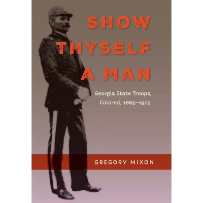 Show Thyself a Man - (Southern Dissent) by  Gregory Mixon (Paperback)