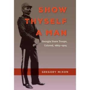Show Thyself a Man - (Southern Dissent) by  Gregory Mixon (Paperback) - 1 of 1