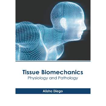 Tissue Biomechanics: Physiology and Pathology - by  Alisha Diego (Hardcover)