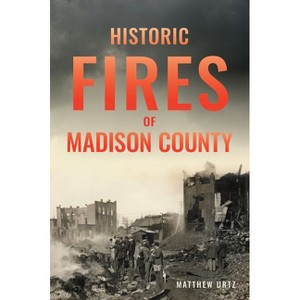 Historic Fires of Madison County - (Disaster) by  Matthew Urtz (Paperback) - 1 of 1