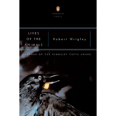 Lives of the Animals - (Penguin Poets) by  Robert Wrigley (Paperback)