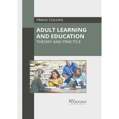 Adult Learning and Education: Theory and Practice - by  Travis Collins (Hardcover)
