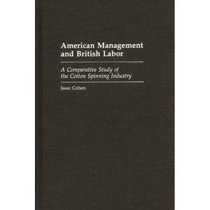 American Management and British Labor - (Contributions in Economics and Economic History) by  Isaac Cohen (Hardcover) - 1 of 1