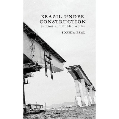 Brazil Under Construction - (New Directions in Latino American Cultures (Hardcover)) by  S Beal (Hardcover)