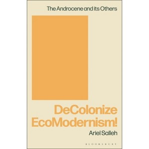 Decolonize Ecomodernism! - by  Ariel Salleh (Hardcover) - 1 of 1