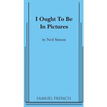 I Ought to be in Pictures - by  Neil Simon (Paperback)