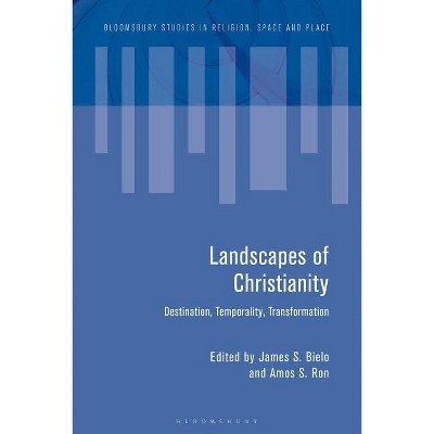 Landscapes of Christianity - (Bloomsbury Studies in Religion, Space and Place) by  James S Bielo & Paul-François Tremlett & Amos S Ron & John Eade