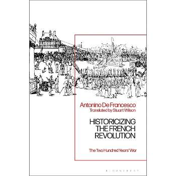 Historicizing the French Revolution - by  Antonino de Francesco (Paperback)