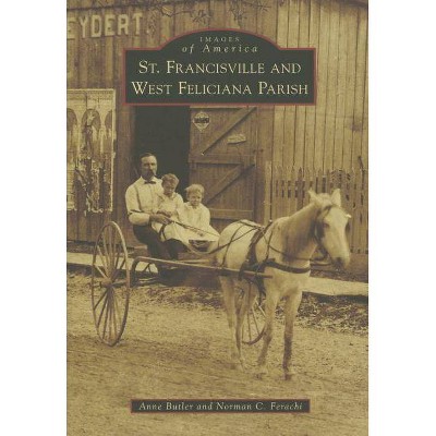 St. Francisville and West Feliciana Parish - (Images of America) by  Anne Butler & Norman C Ferachi (Paperback)