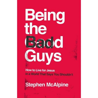 Being the Bad Guys - by  Stephen McAlpine (Paperback)