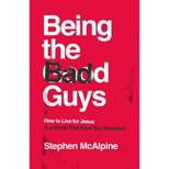 Being the Bad Guys - by  Stephen McAlpine (Paperback)