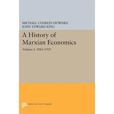 A History of Marxian Economics, Volume I - (Princeton Legacy Library) by  Michael Charles Howard & John Edward King (Paperback)