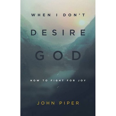 When I Don't Desire God (Redesign) - by  John Piper (Paperback)