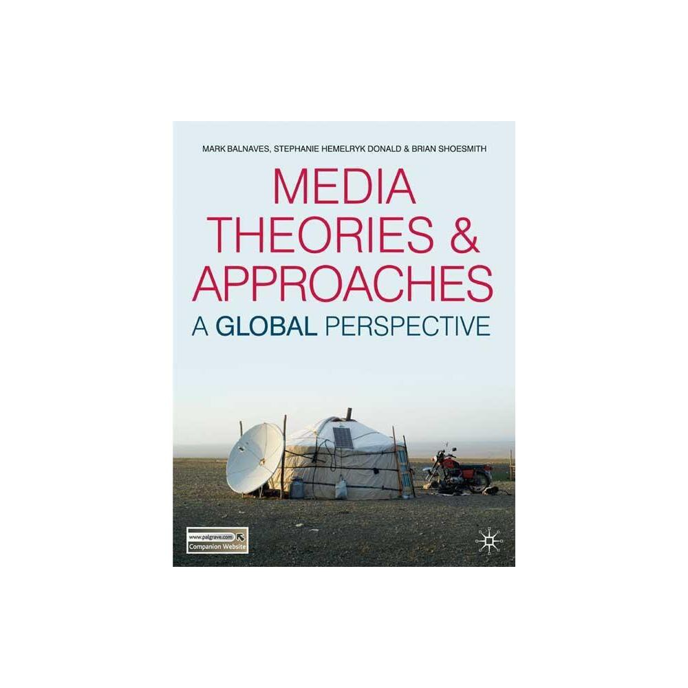 Media Theories and Approaches - by Mark Balnaves & Stephanie Hemelryk Donald & Brian Shoesmith (Paperback)