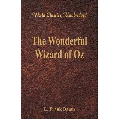 The Wonderful Wizard of Oz (World Classics, Unabridged) - by  L Frank Baum (Paperback)