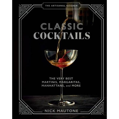The Artisanal Kitchen: Classic Cocktails - by  Nick Mautone (Hardcover)