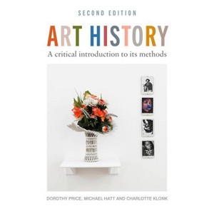 Art History - 2nd Edition by  Dorothy Price & Michael Hatt & Charlotte Klonk (Paperback) - 1 of 1