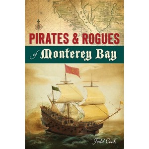 Pirates and Rogues of Monterey Bay - by  Todd Cook (Paperback) - 1 of 1