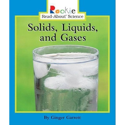 Solids, Liquids, and Gases - (Rookie Read-About Science: Physical Science: Previous Editions) by  Ginger Garrett (Paperback)