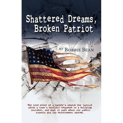 Shattered Dreams, Broken Patriot - by  Bobbie Bean (Paperback)