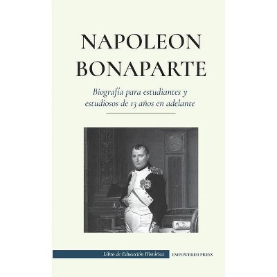 Napoleón Bonaparte - Biografía para estudiantes y estudiosos de 13 años en adelante - (Libro de Educación Histórica) (Paperback)