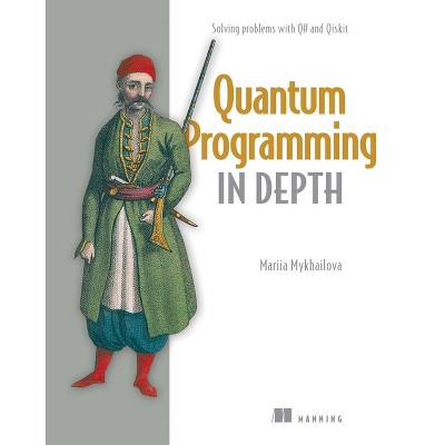 Quantum Programming in Depth - by  Mariia Mykhailova (Paperback)
