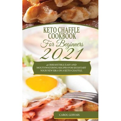 Keto Chaffle Cookbook For Beginners 2021 - by  Carol Gervais (Hardcover)