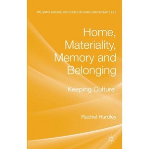 Home, Materiality, Memory and Belonging - (Palgrave MacMillan Studies in Family and Intimate Life) by  Rachel Hurdley (Hardcover) - 1 of 1