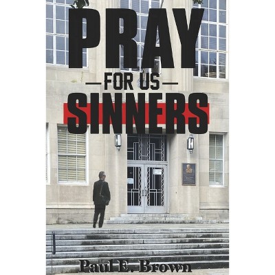 Pray for Us Sinners - by  Paul E Brown (Paperback)