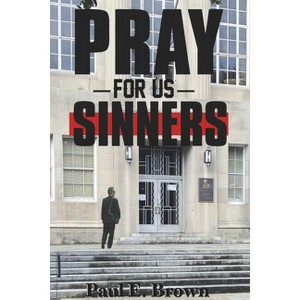Pray for Us Sinners - by  Paul E Brown (Paperback) - 1 of 1