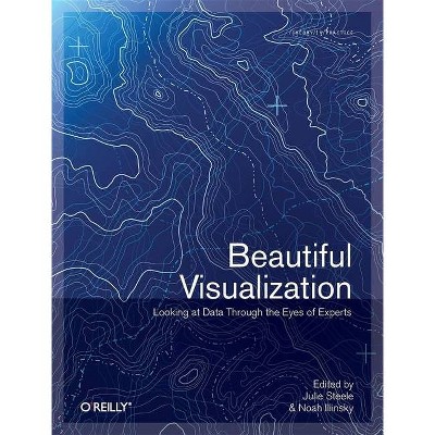 Beautiful Visualization - by  Julie Steele & Noah Iliinsky (Paperback)