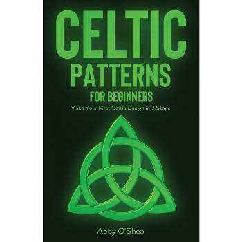 Celtic Patterns for Beginners - by  Abby O'Shea (Paperback)