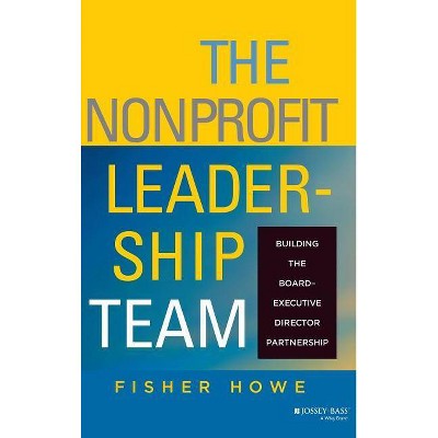 The Nonprofit Leadership Team - (J-B Us Non-Franchise Leadership) by  Fisher Howe (Hardcover)