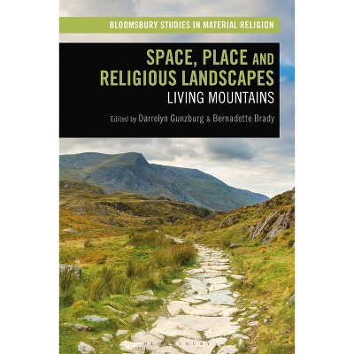 Space, Place and Religious Landscapes - (Bloomsbury Studies in Material Religion) by  Darrelyn Gunzburg & Amy R Whitehead & Bernadette Brady