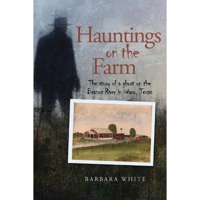 Hauntings on the Farm - by  Barbara White (Paperback)