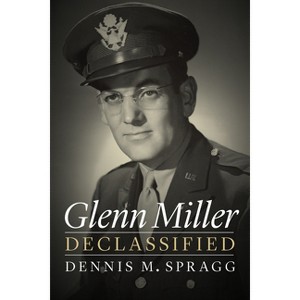Glenn Miller Declassified - by Dennis M Spragg - 1 of 1