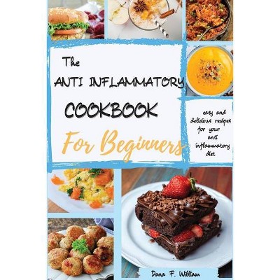 The Anti Inflammatory Cookbook For Beginners - by  Dana F William (Paperback)