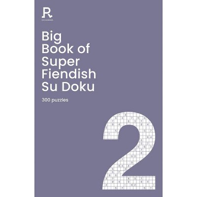 Big Book of Super Fiendish Su Doku Book 2 - by  Richardson Puzzles and Games (Paperback)