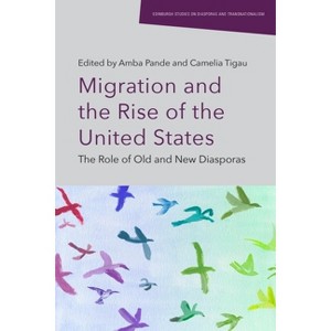 Migration and the Rise of the United States - (Edinburgh Studies on Diasporas and Transnationalism) by  Amba Pande & Camelia Tigau (Hardcover) - 1 of 1
