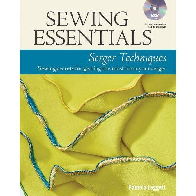 Sewing Essentials Serger Techniques - by  Pamela Leggett (Paperback)