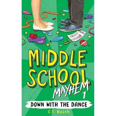 Down with the Dance - (Middle School Mayhem) by  C T Walsh (Paperback)