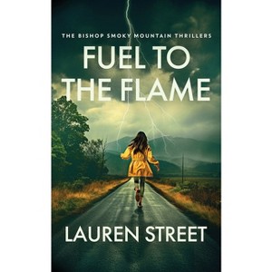 Fuel To The Flame - (The Bishop Smoky Mountain Thrillers) by  Lauren Street (Paperback) - 1 of 1
