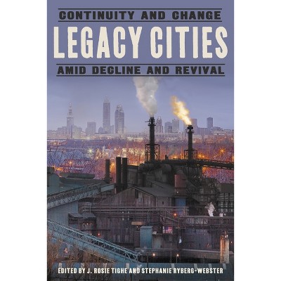 Legacy Cities - by  J Rosie Tighe & Stephanie Ryberg-Webster (Hardcover)