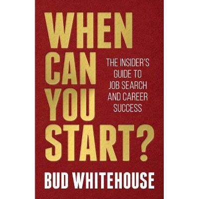 When Can You Start? - by  Bud Whitehouse (Paperback)