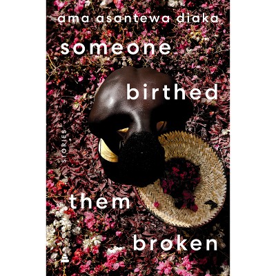 Someone Birthed Them Broken - by  Ama Asantewa Diaka (Hardcover)