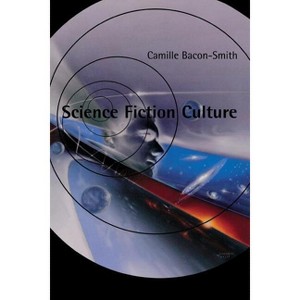 Science Fiction Culture - (Feminist Cultural Studies, the Media, and Political Culture) by  Camille Bacon-Smith (Paperback) - 1 of 1